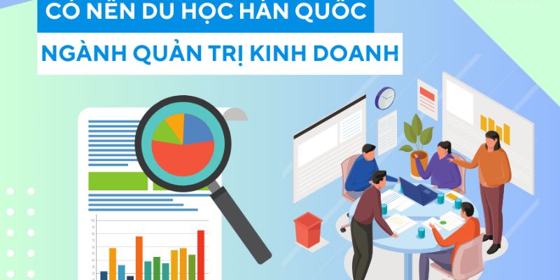 Các lý do nên chọn chọn du học Hàn Quốc ngành quản trị kinh doanh