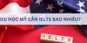 Giải Đáp Vấn Đề Hot Du Học Mỹ Cần IELTS Bao Nhiêu?